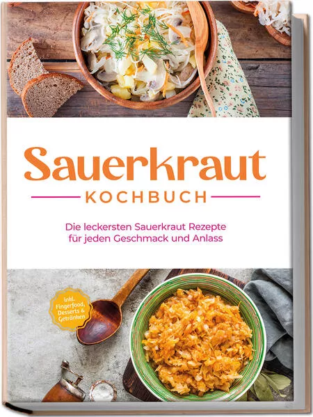 Sauerkraut Kochbuch: Die leckersten Sauerkraut Rezepte für jeden Geschmack und Anlass - inkl. Fingerfood, Desserts & Getränken</a>