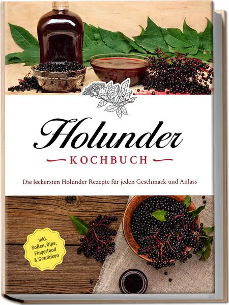 Holunder Kochbuch: Die leckersten Holunder Rezepte für jeden Geschmack und Anlass - inkl. Soßen, Dips, Fingerfood & Getränken</a>