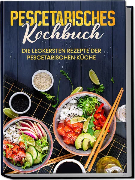Cover: Pescetarisches Kochbuch: Die leckersten Rezepte der pescetarischen Küche – inkl. Fingerfood, Snacks & Poke Bowls für Pescetarier