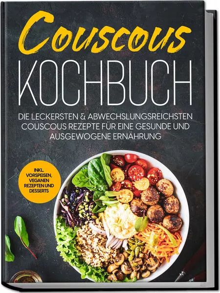 Couscous Kochbuch: Die leckersten & abwechslungsreichsten Couscous Rezepte für eine gesunde und ausgewogene Ernährung | inkl. Vorspeisen, veganen Rezepten und Desserts</a>