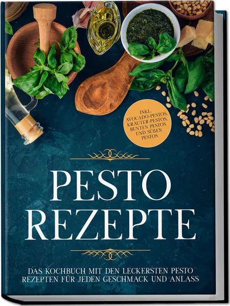 Cover: Pesto Rezepte: Das Kochbuch mit den leckersten Pesto Rezepten für jeden Geschmack und Anlass - inkl. Avocado-Pestos, Kräuter-Pestos, bunten Pestos und süßen Pestos
