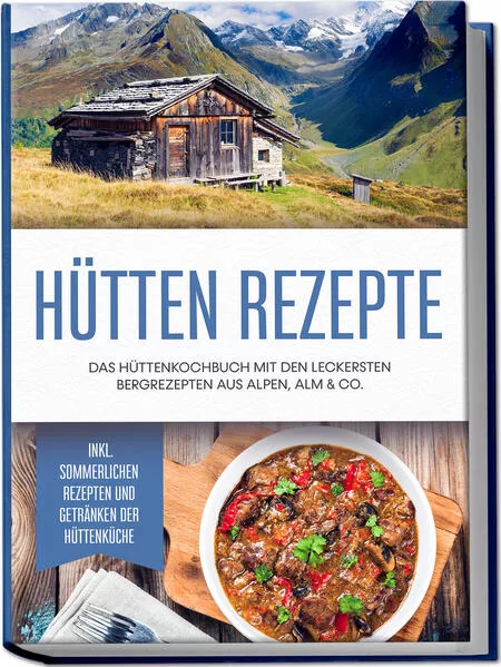 Hütten Rezepte: Das Hüttenkochbuch mit den leckersten Bergrezepten aus Alpen, Alm & Co. - inkl. sommerlichen Rezepten und Getränken der Hüttenküche</a>
