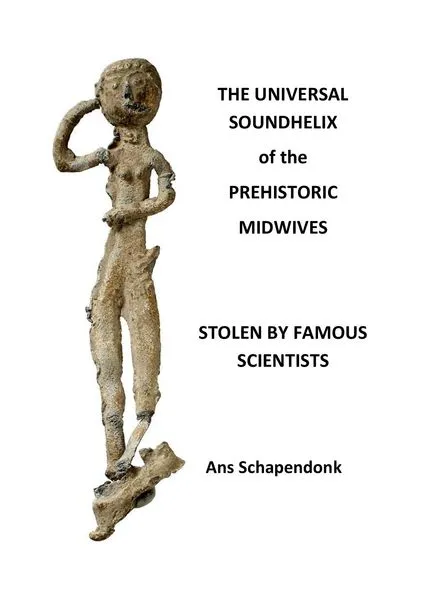 The universal soundhelix of the prehistoric midwives stolen by famous scientists