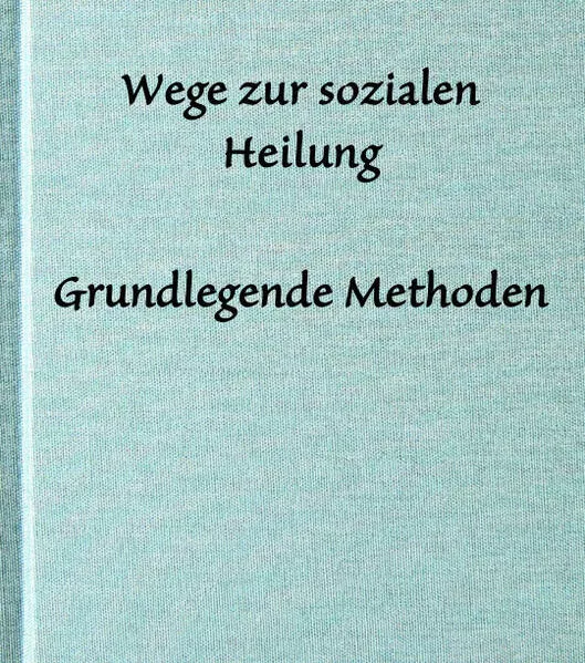 Cover: Wege zur sozialen Heilung - Grundlegende Methoden