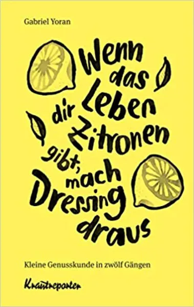 Cover: Wenn das Leben dir Zitronen gibt, mach Dressing draus