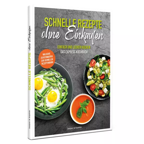 Schnelle Rezepte ohne Einkaufen. Einfach und lecker kochen. Das Express Kochbuch. Inklusive Zutatenmatrix zur schnellen Rezeptfindung