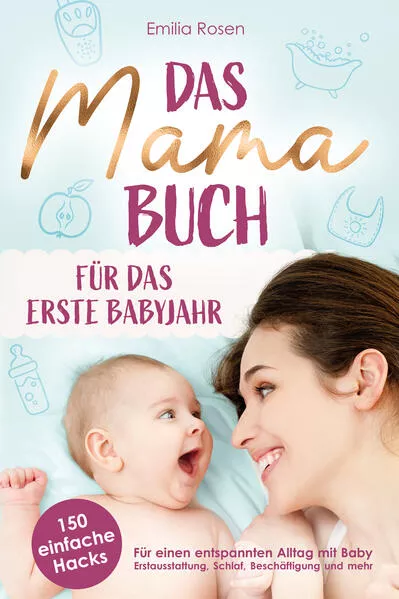 Das Mama-Buch für das erste Babyjahr | 150 einfache Hacks für einen entspannten Alltag mit Baby