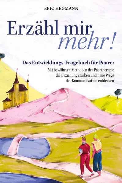 Erzähl mir mehr! - Das Entwicklungs-Fragebuch für Paare: Mit bewährten Methoden der Paartherapie die Beziehung stärken und neue Wege der Kommunikation entdecken
