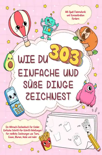 Cover: Wie du 303 einfache und süße Dinge zeichnest-Ein Mitmach-Zeichenbuch für Kinder