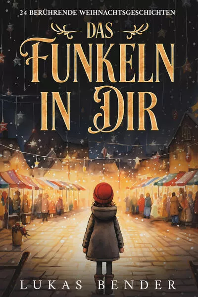 Cover: Das Funkeln in Dir. 24 berührende Weihnachtsgeschichten über Liebe, Hoffnung, Mitgefühl und Dankbarkeit zum Lesen und Vorlesen in der Weihnachtszeit