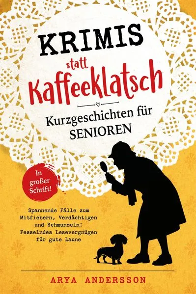 Cover: Krimis statt Kaffeeklatsch: Kurzgeschichten für Senioren, Spannende Fälle zum Mitfiebern, Verdächtigen und Schmunzeln: Fesselndes Lesevergnügen für gute Laune | in großer Schrift