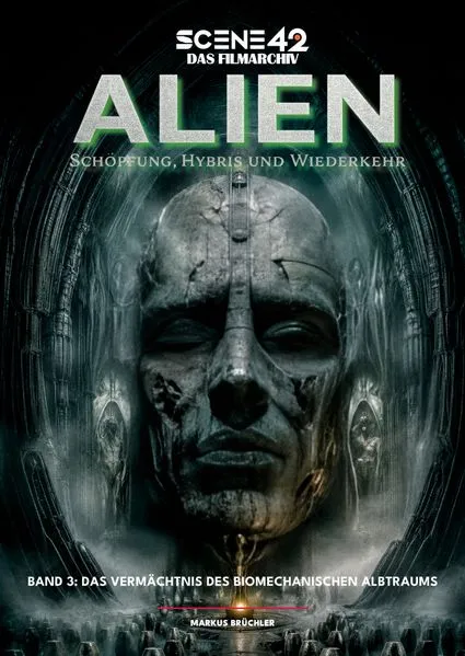 Alien – Schöpfung, Hybris und Wiederkehr, Band 3: Das Vermächtnis des biomechanischen Albtraums (Scene 42-Das Filmarchiv)