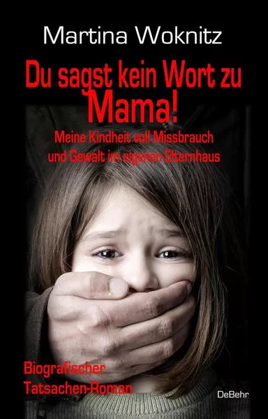 Cover: Du sagst kein Wort zu Mama! Meine Kindheit voll Missbrauch und Gewalt im eigenen Elternhaus - Biografischer Tatsachen-Roman