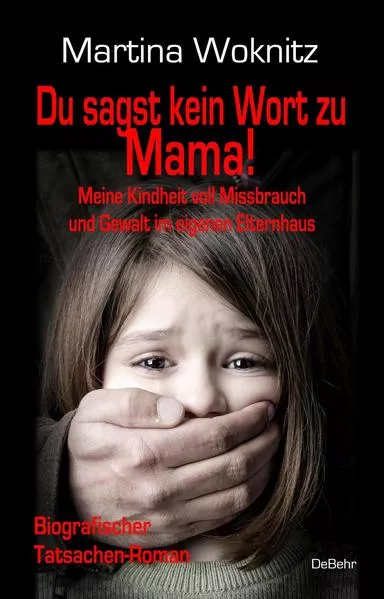 Du sagst kein Wort zu Mama! Meine Kindheit voll Missbrauch und Gewalt im eigenen Elternhaus - Biografischer Tatsachen-Roman</a>