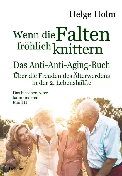 Wenn die Falten fröhlich knittern - Über die Freuden des entspannten Älterwerdens in der 2. Lebenshälfte - Das bisschen Alter kann uns mal Band II</a>