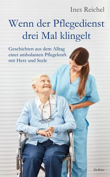 Cover: Wenn der Pflegedienst drei Mal klingelt - Geschichten aus dem Alltag einer ambulanten Pflegekraft mit Herz und Seele