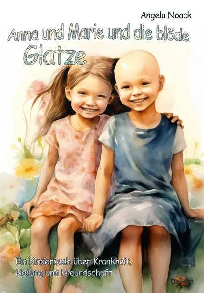 Cover: Anna und Marie und die blöde Glatze - Ein Kinderbuch über Krankheit, Heilung und Freundschaft