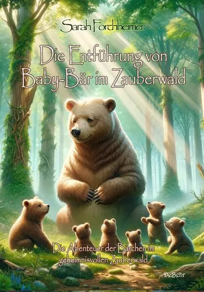 Cover: Die Entführung von Baby-Bär im Zauberwald - Die Abenteuer der Bärchen im geheimnisvollen Zauberwald