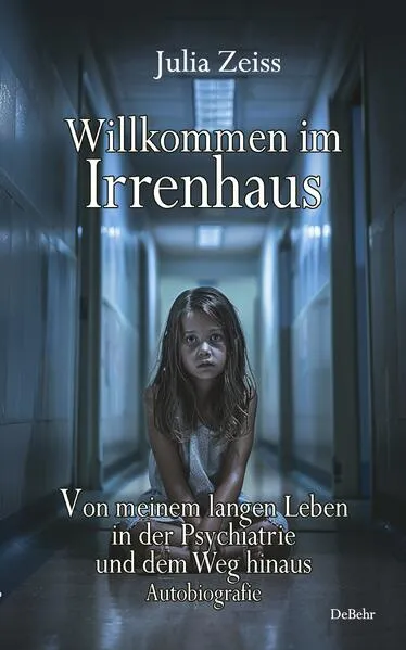 Cover: Willkommen im Irrenhaus - Von meinem langen Leben in der Psychiatrie und dem Weg hinaus - Autobiografie