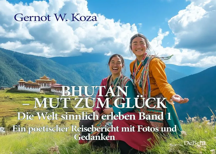 Cover: Bhutan - Mut zum Glück - Die Welt sinnlich erleben Band 1 - Ein poetischer Reisebericht mit Fotos und Gedanken