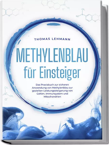 Cover: Methylenblau für Einsteiger: Das Praxisbuch zur sicheren Anwendung von Methylenblau zur gezielten Leistungssteigerung von Gehirn, Immunsystem und Mitochondrien