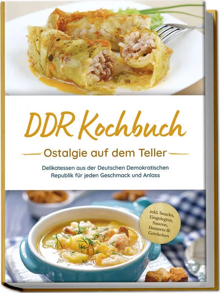 DDR Kochbuch: Ostalgie auf dem Teller - Delikatessen aus der Deutschen Demokratischen Republik für jeden Geschmack und Anlass - inkl. Snacks, Eingelegtes, Saucen, Desserts & Getränken