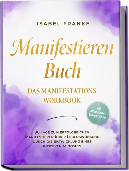 Manifestieren Buch: Das Manifestations Workbook - 90 Tage zum erfolgreichen Manifestieren Ihrer Lebenswünsche durch die Entwicklung eines positiven Mindsets - inkl. Affirmationen, Erfolgstracking</a>