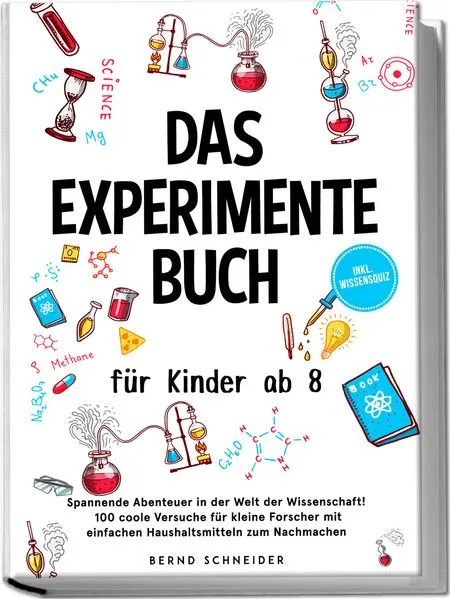 Cover: Das Experimente Buch für Kinder ab 8: Spannende Abenteuer in der Welt der Wissenschaft! 100 coole Versuche für kleine Forscher mit einfachen Haushaltsmitteln zum Nachmachen - inkl. Wissensquiz