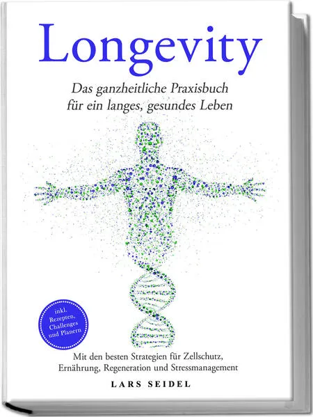 Longevity: Das ganzheitliche Praxisbuch für ein langes, gesundes Leben – Mit den besten Strategien für Zellschutz, Ernährung, Regeneration und Stressmanagement – inkl. Rezepten, Challenges und Planern