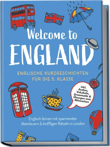 Welcome to England: Englische Kurzgeschichten für die 5. Klasse – Englisch lernen mit spannenden Abenteuern & kniffligen Rätseln in London - inkl. Audios, Vokabeln, Grammatik & Übungen zum Mitmachen