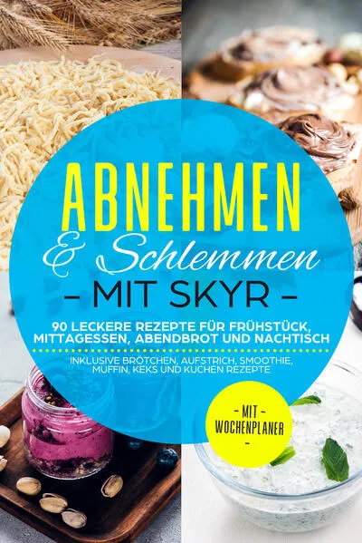 Cover: Abnehmen & Schlemmen mit Skyr: 90 leckere Rezepte für Frühstück, Mittagessen, Abendbrot und Nachtisch - inklusive Brötchen, Aufstrich, Smoothie, Muffin, Keks und Kuchen Rezepte | Mit Wochenplaner