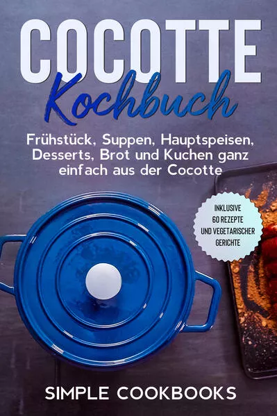 Cocotte Kochbuch: Frühstück, Suppen, Hauptspeisen, Desserts, Brot und Kuchen ganz einfach aus der Cocotte - Inklusive 60 Rezepte und vegetarischer Gerichte</a>