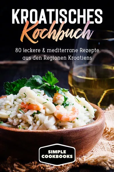 Kroatisches Kochbuch: 80 leckere & mediterrane Rezepte aus den Regionen Kroatiens</a>