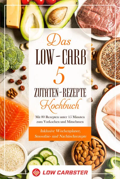 Das Low-Carb 5 Zutaten-Rezepte Kochbuch: Mit 80 Rezepten unter 15 Minuten zum Vorkochen und Mitnehmen - Inklusive Wochenplaner, Smoothie- und Nachtischrezepte</a>