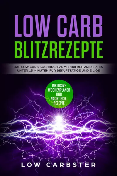 Low Carb Blitzrezepte: Das Low Carb Kochbuch V4 mit 100 Blitzrezepten unter 15 Minuten für Berufstätige und Eilige - Inklusive Wochenplaner und Nachtischrezepte