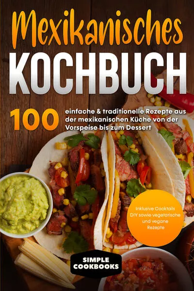 Mexikanisches Kochbuch: 100 einfache & traditionelle Rezepte aus der mexikanischen Küche von der Vorspeise bis zum Dessert - Inklusive Cocktails DIY sowie vegetarische und vegane Rezepte</a>