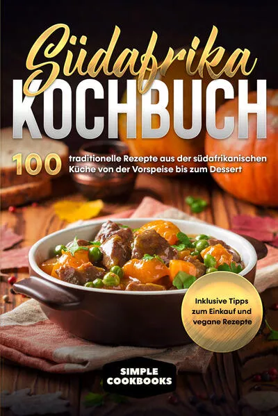 Cover: Südafrika Kochbuch: 100 traditionelle Rezepte aus der südafrikanischen Küche von der Vorspeise bis zum Dessert - Inklusive Tipps zum Einkauf und vegane Rezepte