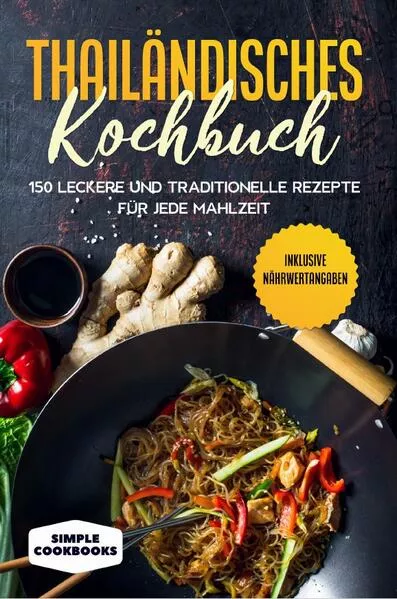 Cover: Thailändisches Kochbuch: 150 leckere und traditionelle Rezepte für jede Mahlzeit - Inklusive Nährwertangaben