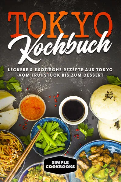 Cover: Tokyo Kochbuch: Leckere &amp; exotische Rezepte aus Tokyo vom Frühstück bis zum Dessert
