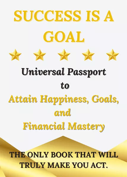 Cover: Success is a Goal - Universal Passport to Attain Happiness, Goals, and Financial Mastery