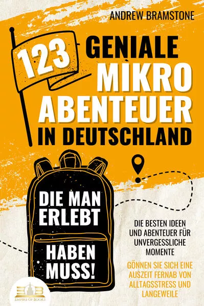 Cover: 123 geniale Mikroabenteuer in Deutschland, die man erlebt haben muss!: Die besten Ideen und Abenteuer für unvergessliche Momente - Gönnen Sie sich eine Auszeit fernab von Alltagsstress und Langeweile