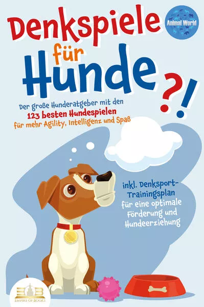 Cover: DENKSPIELE FÜR HUNDE: Der große Hunderatgeber mit den 123 besten Hundespielen für mehr Agility, Intelligenz und Spaß - inkl. Denksport-Trainingsplan für eine optimale Förderung und Hundeerziehung