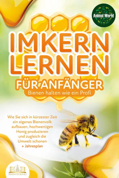 Cover: IMKERN LERNEN FÜR ANFÄNGER - Bienen halten wie ein Profi: Wie Sie sich in kürzester Zeit ein eigenes Bienenvolk aufbauen, hochwertigen Honig produzieren und zugleich die Umwelt schonen + Jahresplan