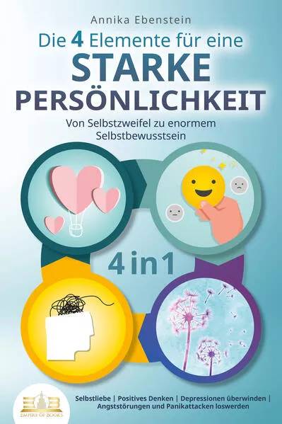 Cover: Die 4 Elemente für eine starke Persönlichkeit - Von Selbstzweifel zu enormem Selbstbewusstsein: Selbstliebe - Positives Denken - Depressionen überwinden - Angststörungen und Panikattacken loswerden