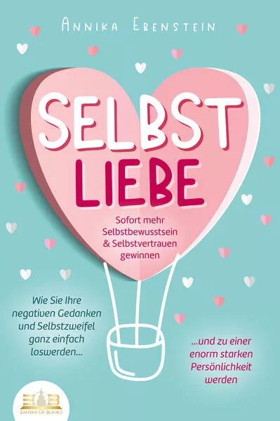 Cover: SELBSTLIEBE - Sofort mehr Selbstbewusstsein & Selbstvertrauen gewinnen: Wie Sie Ihre negativen Gedanken und Selbstzweifel ganz einfach loswerden und zu einer enorm starken Persönlichkeit werden