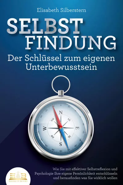 Cover: SELBSTFINDUNG - Der Schlüssel zum eigenen Unterbewusstsein: Wie Sie mit effektiver Selbstreflexion und Psychologie Ihre eigene Persönlichkeit entschlüsseln und herausfinden was Sie wirklich wollen