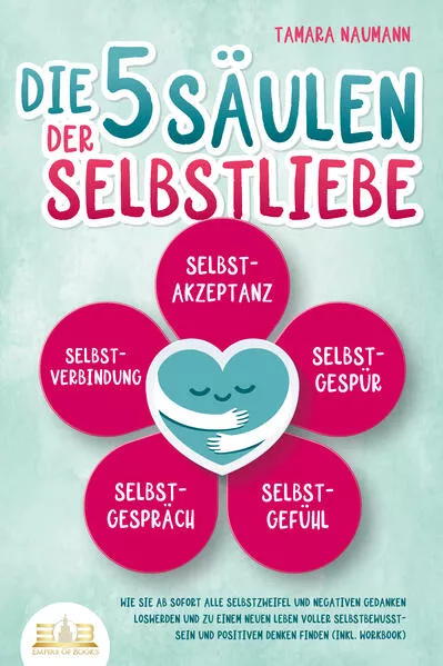 Die 5 Säulen der Selbstliebe: Wie Sie ab sofort alle Selbstzweifel und negativen Gedanken loswerden und zu einem neuen Leben voller Selbstbewusstsein und positivem Denken finden (inkl. Workbook)</a>