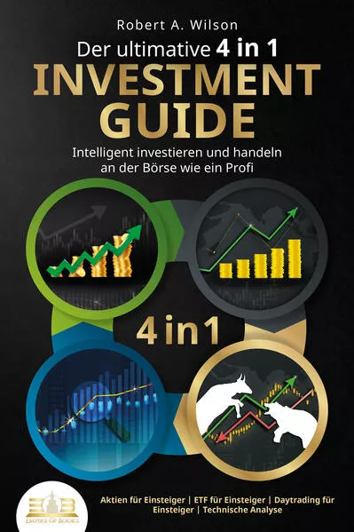 Cover: Der ultimative 4 in 1 Investment Guide - Intelligent investieren und handeln an der Börse wie ein Profi: Aktien für Einsteiger - ETF für Einsteiger - Daytrading für Einsteiger - Technische Analyse