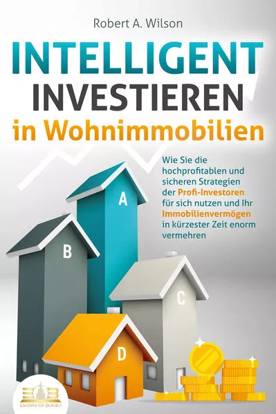 Cover: INTELLIGENT INVESTIEREN in Wohnimmobilien: Wie Sie die hochprofitablen und sicheren Strategien der Profi-Investoren für sich nutzen und Ihr Immobilienvermögen in kürzester Zeit enorm vermehren