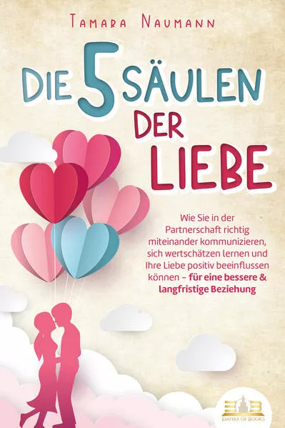 Die 5 Säulen der Liebe: Wie Sie in der Partnerschaft richtig miteinander kommunizieren, sich wertschätzen lernen und Ihre Liebe positiv beeinflussen können - für eine bessere & langfristige Beziehung</a>